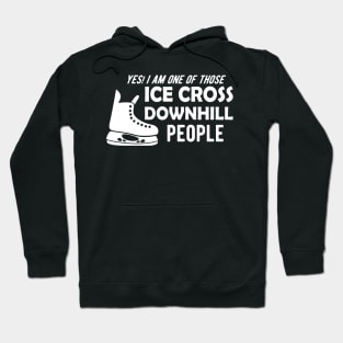 Ice Cross Downhill - Yes, I am one of those ice cross downhill people Hoodie